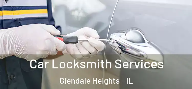 Car Locksmith Services Glendale Heights - IL